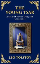The Young Tsar : Absolute Power, Moral Awakening, and the Burden of Leadership