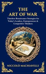 The Art of War : Timeless Renaissance Strategies for Today's Leaders, Entrepreneurs & Competitive Thinkers (Deluxe Hardbound Edition)