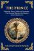 The Prince : Mastering Power, Politics & Persuasion - the Essential Playbook for Modern Leadership Success