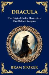 Dracula : The Original Gothic Vampire Horror Classic - a Timeless Tale of Terror and Seduction