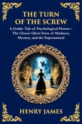 The Turn of the Screw : A Psychological Gothic Horror Mystery - Ghostly Encounters and Dark Secrets