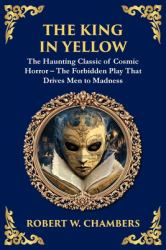 The King in Yellow : A Classic Collection of Supernatural and Cosmic Horror Stories - Madness, Mystery, and the Unknown