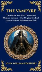 The Vampyre : The First Modern Vampire Story - a Chilling Gothic Horror Classic (Deluxe Hardbound Edition)