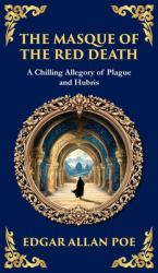 The Masque of the Red Death : Poe's Legendary Gothic Tale - a Dark Allegory of Disease and Death (Deluxe Hardbound Edition)