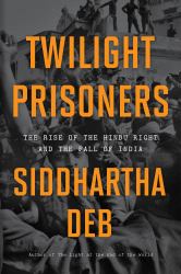 Twilight Prisoners : The Rise of the Hindu Right and the Fall of India