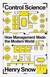 Control Science : How Management Made the Modern World