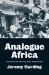 Analogue Africa : Notes on the Anti-Colonial Imagination