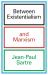 Between Existentialism and Marxism Between Existentialism and Marxism