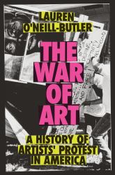The War of Art : A History of Artists' Protest in America