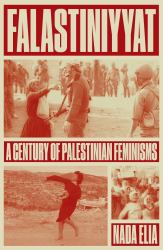 Falastiniyyat : A Century of Palestinian Feminisms