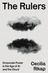 The Rulers : Corporate Power in the Age of AI and the Cloud