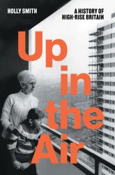 Up in the Air : A History of High Rise Britain