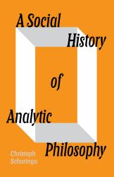 A Social History of Analytic Philosophy : How Politics Has Shaped an Apolitical Philosophy