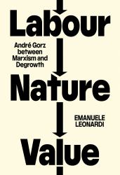 Labour, Nature, Value : André Gorz Between Marxism and Degrowth