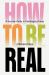 How to Be Real : A Survival Guide in Challenging Times