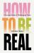 How to Be Real : A Survival Guide in Challenging Times