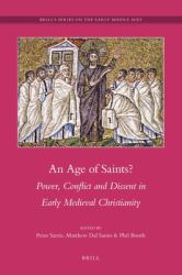 An Age of Saints? : Power, Conflict and Dissent in Early Medieval Christianity