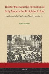 Theater State and the Formation of Early Modern Public Sphere in Iran : Studies on Safavid Muharram Rituals, 1590-1641 CE