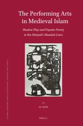 The Performing Arts in Medieval Islam : Shadow Play and Popular Poetry in Ibn Daniyal's Mamluk Cairo