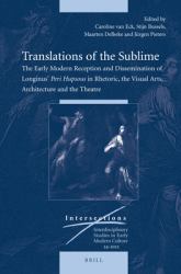 Translations of the Sublime : The Early Modern Reception and Dissemination of Longinus' <i>Peri Hupsous</i>in Rhetoric, the Visual Arts, Architecture and the Theatre