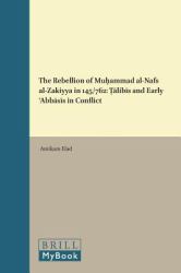 The Rebellion of Muḥammad Al-Nafs Al-Zakiyya In 145/762 : Ṭālibīs and Early ʿAbbāsīs in Conflict