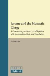 Jerome and the Monastic Clergy : A Commentary on Letter 52 to Nepotian, with Introduction, Text, and Translation