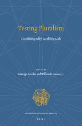 Testing Pluralism : Globalizing Belief, Localizing Gods