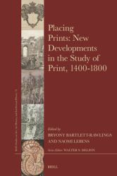 Placing Prints: New Developments in the Study of Print, 1400-1800 : New Developments in the Study of Print, 1400-1800