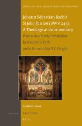 Johann Sebastian Bach's <i>St John Passion</i>(BWV 245): a Theological Commentary : With a New Study Translation by Katherine Firth and a Preface by N. T. Wright
