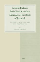 Ancient Hebrew Periodization and the Language of the Book of Jeremiah : The Case for a Sixth-Century Date of Composition