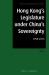 Hong Kong's Legislature under China's Sovereignty : 1998-2013 Hong Kong's Legislature under China's Sovereignty : 1998-2013