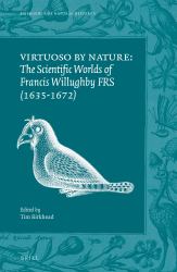 Virtuoso by Nature: the Scientific Worlds of Francis Willughby FRS (1635-1672)