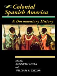 Colonial Spanish America : A Documentary History