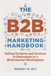 The B2B Marketing Handbook : Selling Products and Services to Businesses in a Multichannel Marketplace