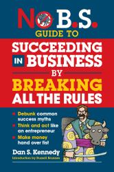 No B. S. Guide to Succeed in Business by Breaking All the Rules
