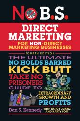 No B. S. Direct Marketing : The Ultimate No Holds Barred Kick Butt Take No Prisoners Guide to Extraordinary Growth and Profits