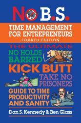 No B. S. Time Management for Entrepreneurs : The Ultimate No Holds Barred Kick Butt Take No Prisoners Guide to Time Productivity and Sanity