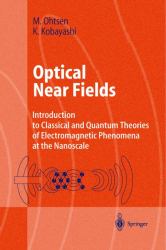 Optical near Fields : Introduction to Classical and Quantum Theories of Electromagnetic Phenomena at the Nanoscale
