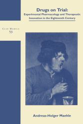 Drugs on Trial : Experimental Pharmacology and Therapeutic Innovation in the Eighteenth-Century