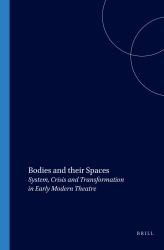 Bodies and Their Spaces : System, Crisis and Transformation in Early Modern Theatre