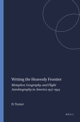 Writing the Heavenly Frontier : Metaphor, Geography, and Flight Autobiography in America 1927-1954