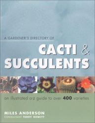 A Gardener's Directory of Cacti and Succulents : An Illustrated A-Z Guide to over 400 Varieties