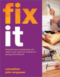 Fix It : Essential Home Maintenance and Repairs, from Walls and Windows to Paving and Brickwork