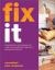 Fix It : Essential Home Maintenance and Repairs, from Walls and Windows to Paving and Brickwork