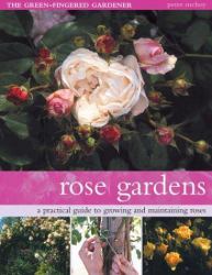 Rose Gardens : A Practical Guide to Growing and Maintaining Roses