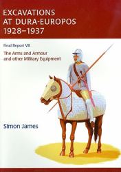The Excavations at Dura-Europos, 1928-1937 : The Arms and Armour and Other Military Equipment
