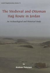 The Medieval and Ottoman Hajj Route in Jordan : An Archaeological and Historical Study