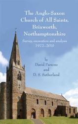 The Anglo-Saxon Church of All Saints, Brixworth, Northamptonshire : Survey, Excavation and Analysis, 1972-2010