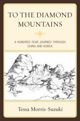 To the Diamond Mountains : A Hundred-Year Journey Through China and Korea