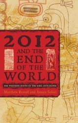 2012 and the End of the World : The Western Roots of the Maya Apocalypse